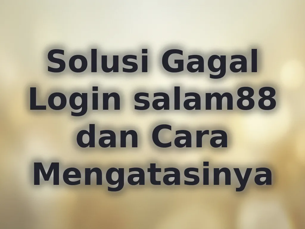 Solusi Gagal Login salam88 dan Cara Mengatasinya